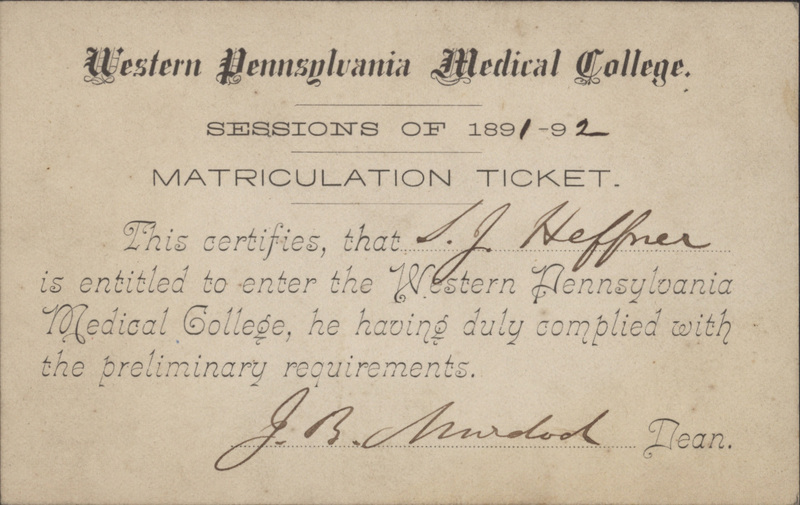 Yellowed index card with typewritten and handwritten text. Reads: "Western Pennsylvania Medical College. Sessions of 1891-92. Matriculation Ticket. This certifies that S.J. Heffner is entitled to enter the Western Pennsylvania Medical College, he having duly complied with the preliminary requirements. [Unknown Signature] Dean."